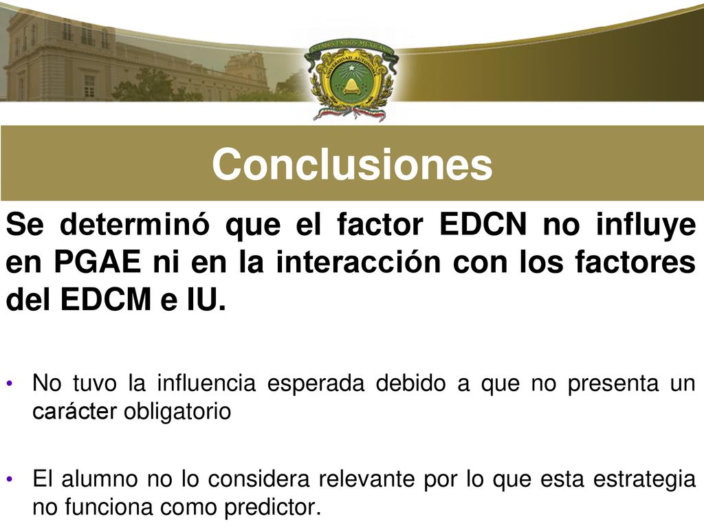 Conclusiones Se determinó que el factor EDCN no influye en PGAE ni en la interacción con los factores del EDCM e IU.