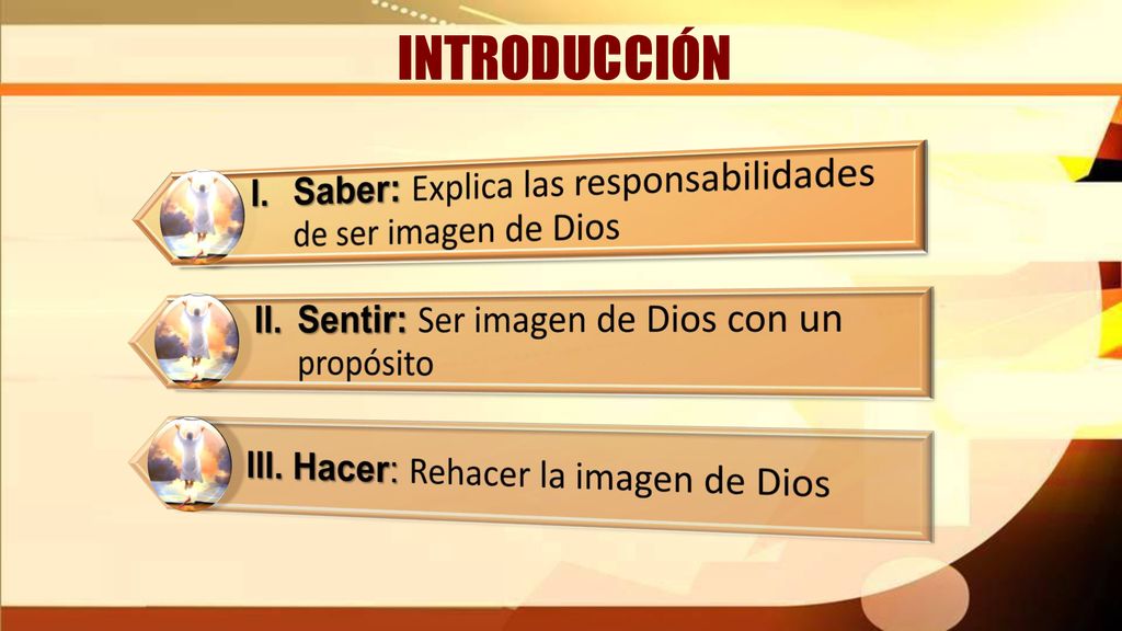 INTRODUCCIÓN I. Saber: Explica las responsabilidades de ser imagen de Dios. II. Sentir: Ser imagen de Dios con un propósito.