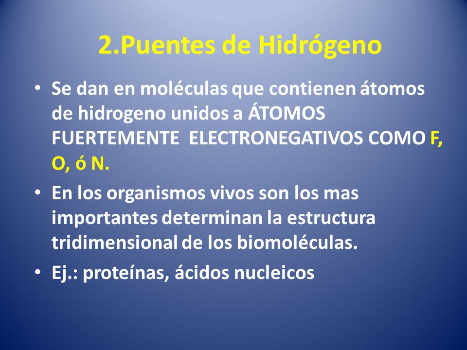 2.Puentes de Hidrógeno Se dan en moléculas que contienen átomos de hidrogeno unidos a ÁTOMOS FUERTEMENTE ELECTRONEGATIVOS COMO F, O, ó N.