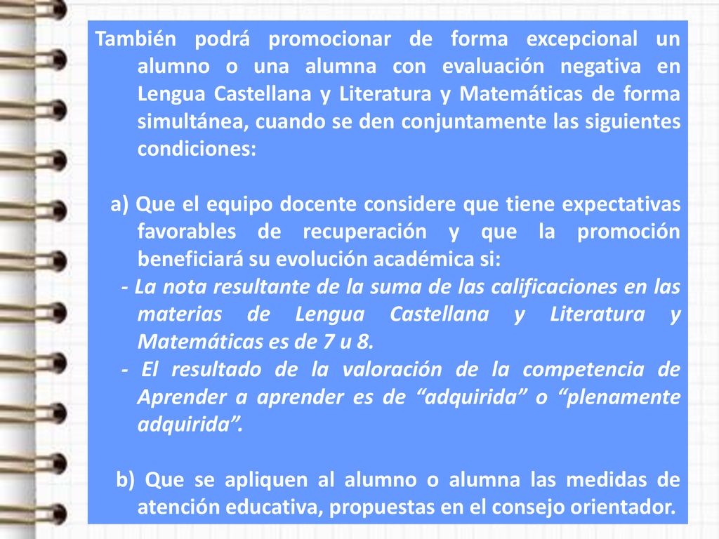 También podrá promocionar de forma excepcional un alumno o una alumna con evaluación negativa en Lengua Castellana y Literatura y Matemáticas de forma simultánea, cuando se den conjuntamente las siguientes condiciones: