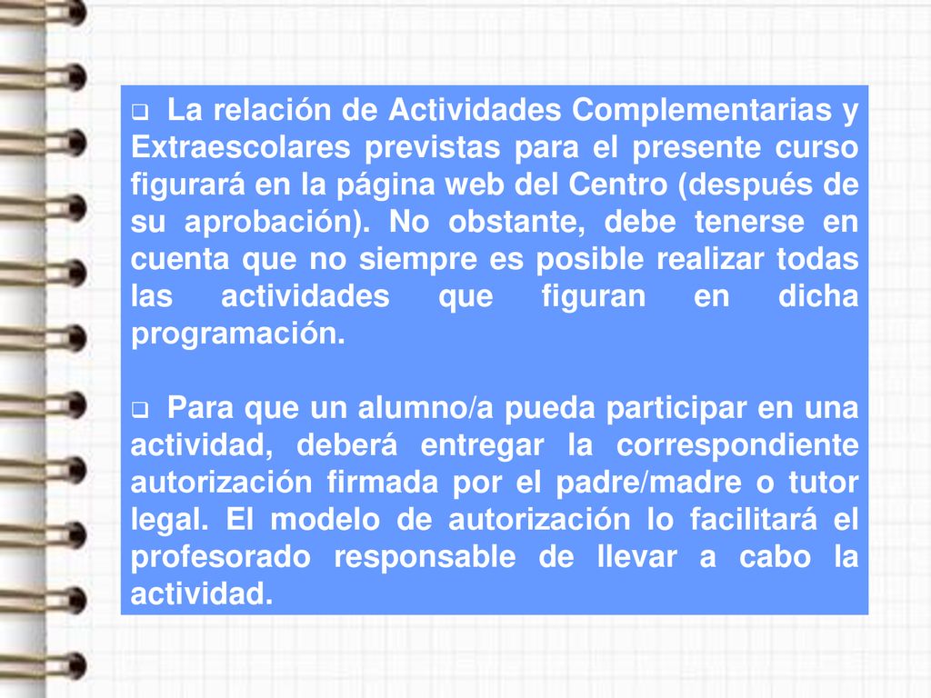 La relación de Actividades Complementarias y Extraescolares previstas para el presente curso figurará en la página web del Centro (después de su aprobación). No obstante, debe tenerse en cuenta que no siempre es posible realizar todas las actividades que figuran en dicha programación.