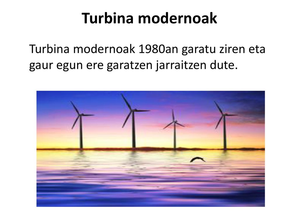 Turbina modernoak Turbina modernoak 1980an garatu ziren eta gaur egun ere garatzen jarraitzen dute.