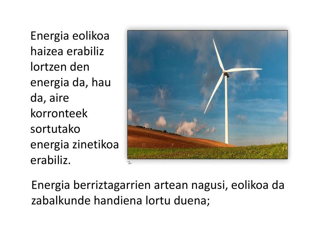 Energia eolikoa haizea erabiliz lortzen den energia da, hau da, aire korronteek sortutako energia zinetikoa erabiliz.