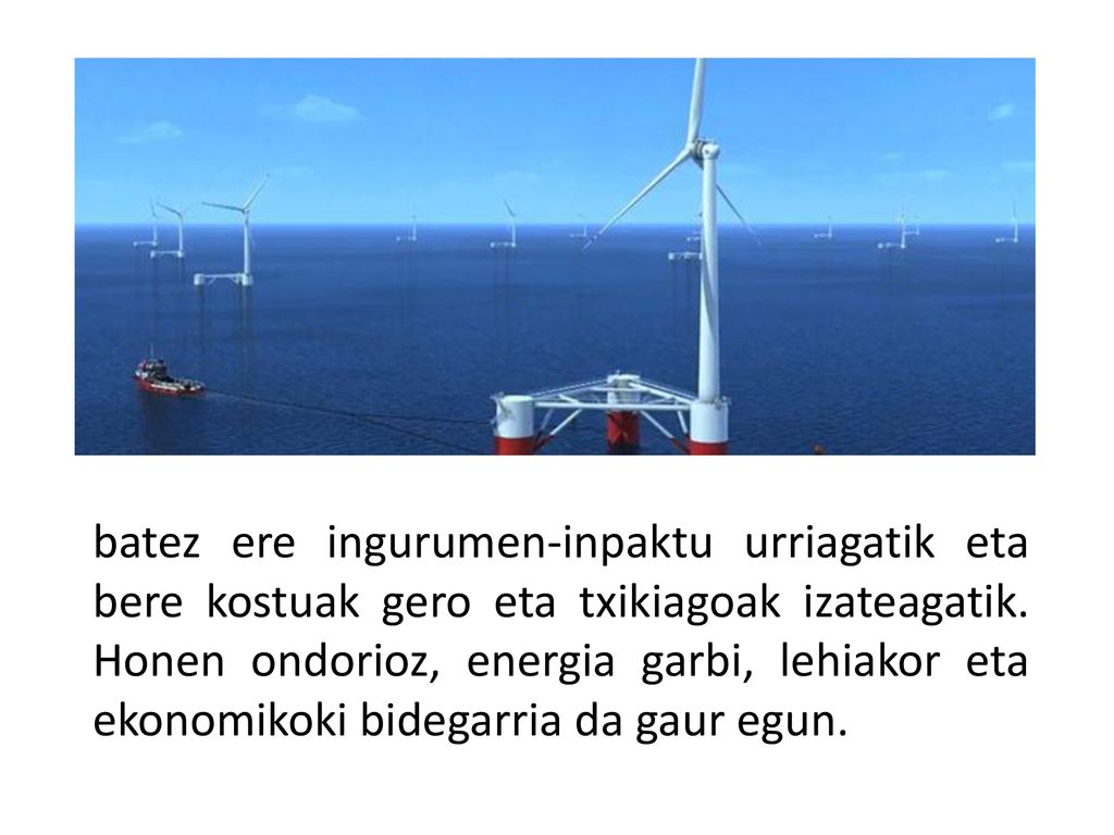 batez ere ingurumen-inpaktu urriagatik eta bere kostuak gero eta txikiagoak izateagatik.