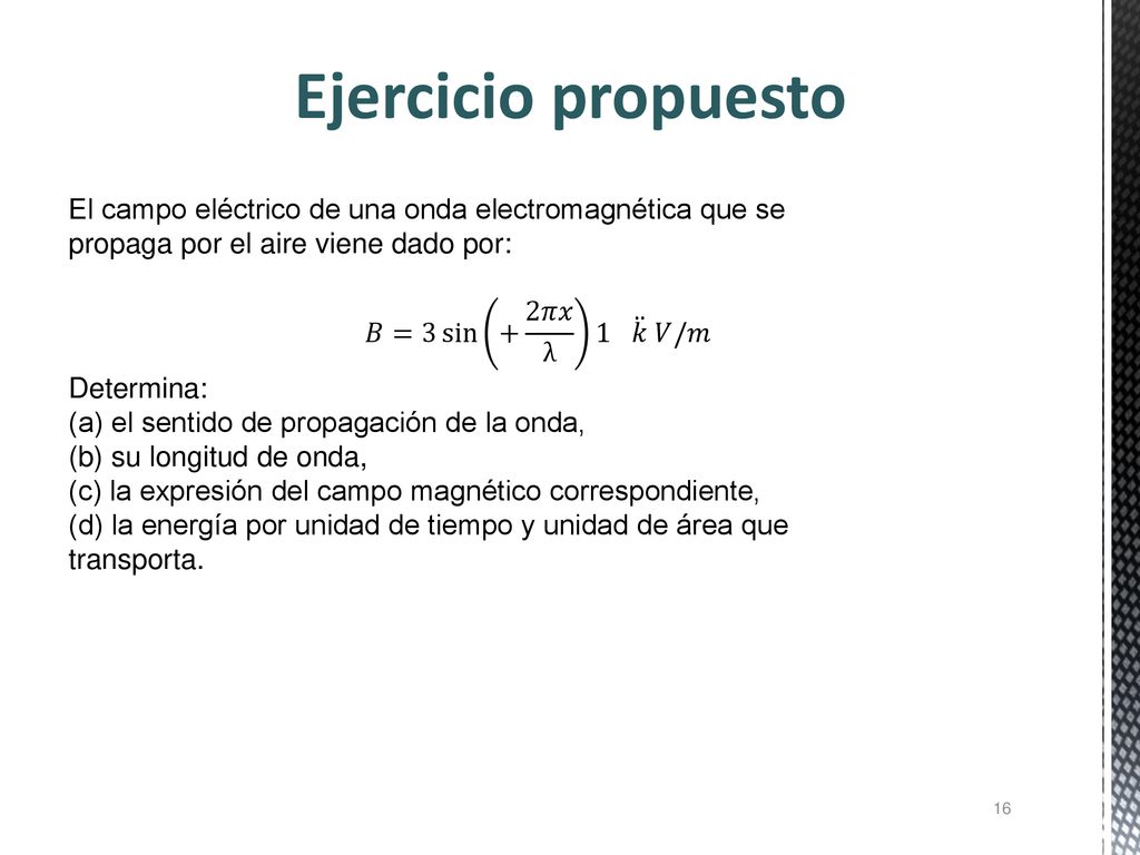Ejercicio propuesto El campo eléctrico de una onda electromagnética que se. propaga por el aire viene dado por: