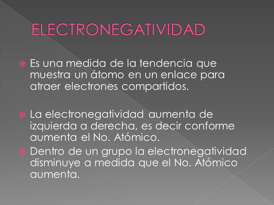 ELECTRONEGATIVIDAD Es una medida de la tendencia que muestra un átomo en un enlace para atraer electrones compartidos.