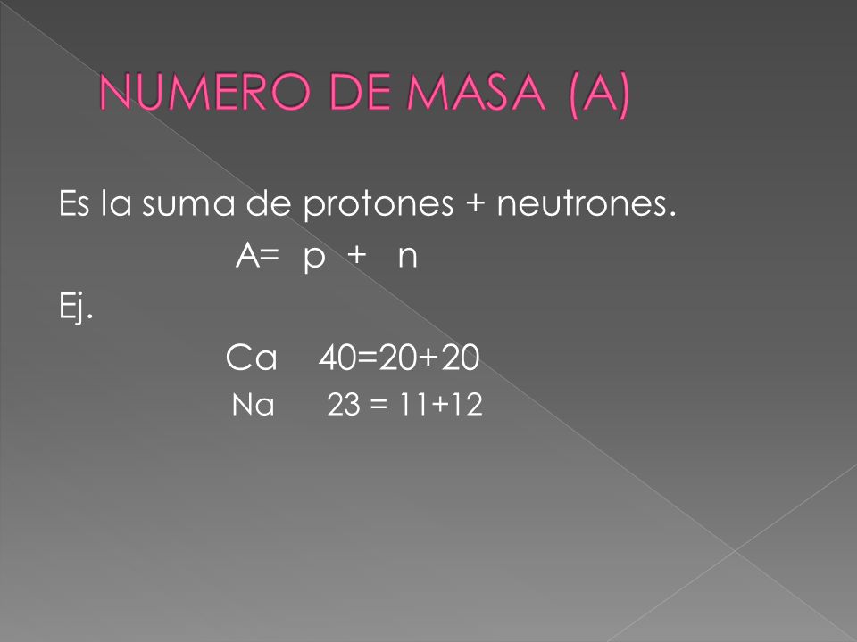 NUMERO DE MASA (A) Es la suma de protones + neutrones. A= p + n Ej.