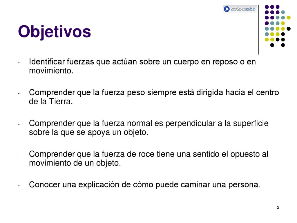 Objetivos Identificar fuerzas que actúan sobre un cuerpo en reposo o en movimiento.