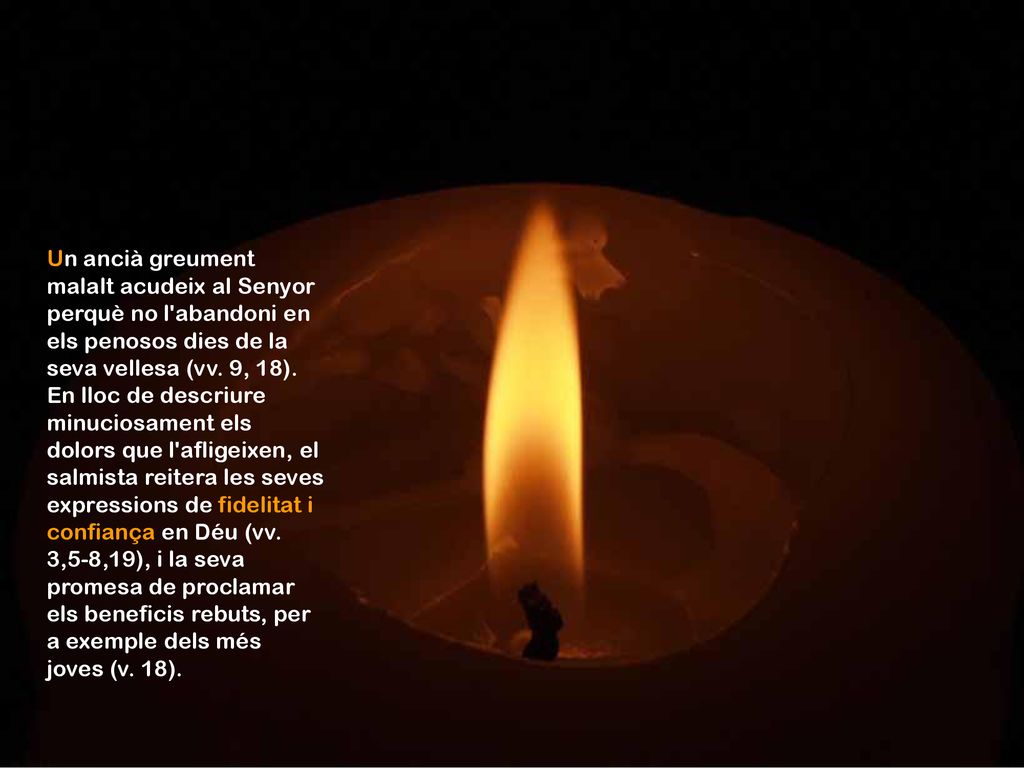 Un ancià greument malalt acudeix al Senyor perquè no l abandoni en els penosos dies de la seva vellesa (vv.