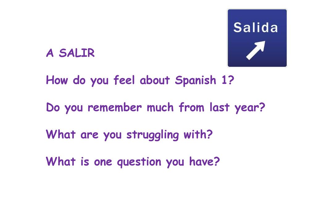 A SALIR How do you feel about Spanish 1 Do you remember much from last year What are you struggling with