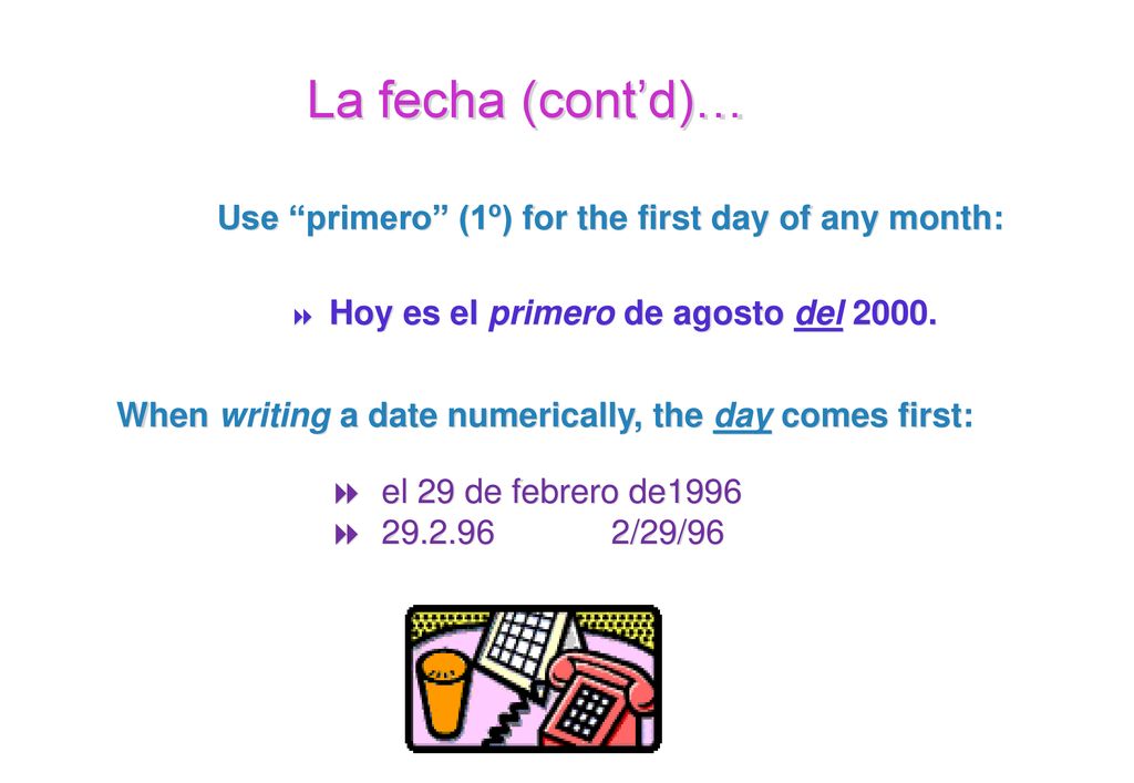 La fecha (cont’d)… Use primero (1º) for the first day of any month:
