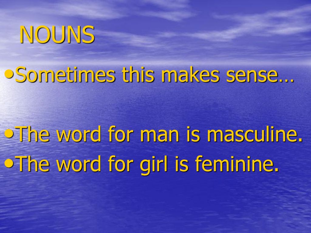 NOUNS Sometimes this makes sense… The word for man is masculine.