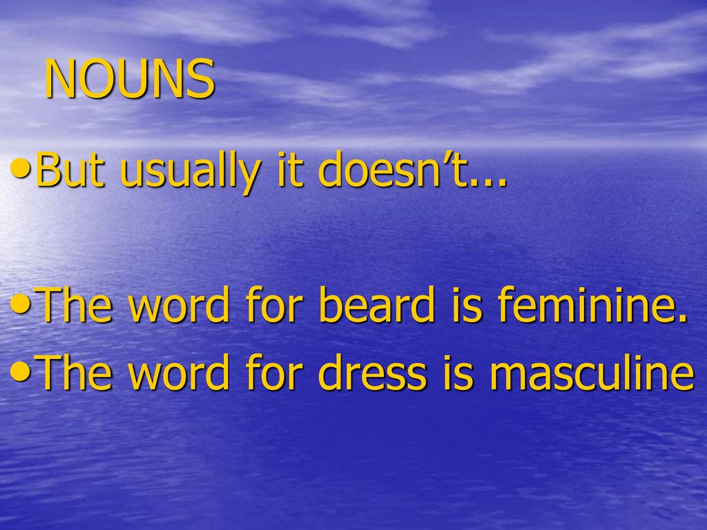 NOUNS But usually it doesn’t... The word for beard is feminine.