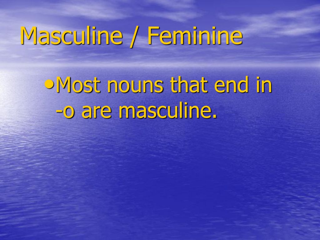 Masculine / Feminine Most nouns that end in -o are masculine.