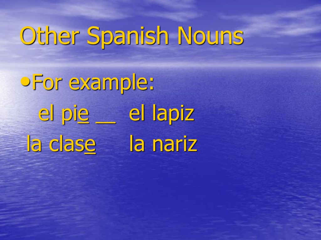 Other Spanish Nouns For example: el pie el lapiz la clase la nariz