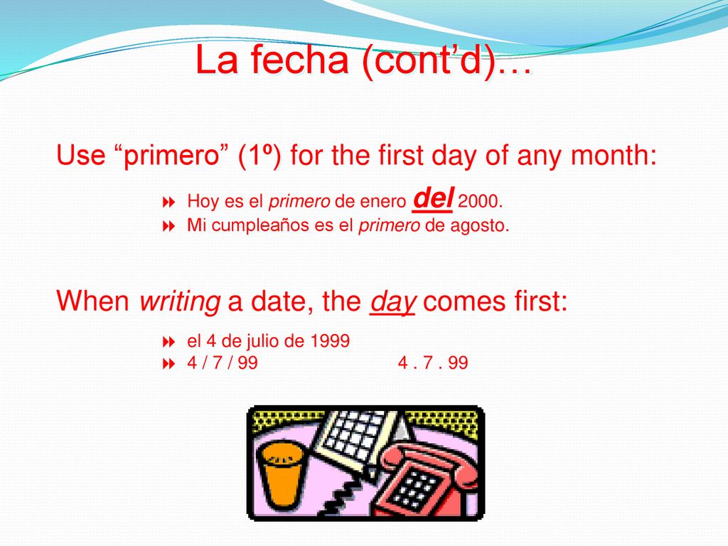 La fecha (cont’d)… Use primero (1º) for the first day of any month: