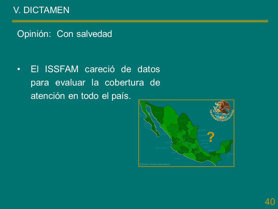 V. DICTAMEN Opinión: Con salvedad. El ISSFAM careció de datos para evaluar la cobertura de atención en todo el país.