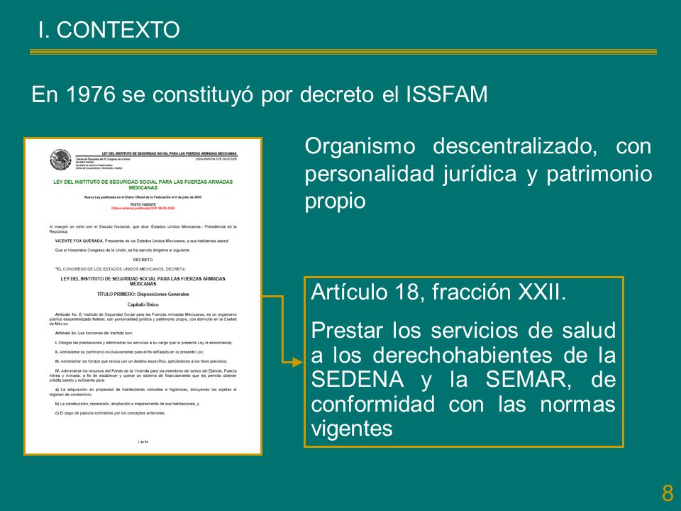 I. CONTEXTO En 1976 se constituyó por decreto el ISSFAM. Organismo descentralizado, con personalidad jurídica y patrimonio propio.