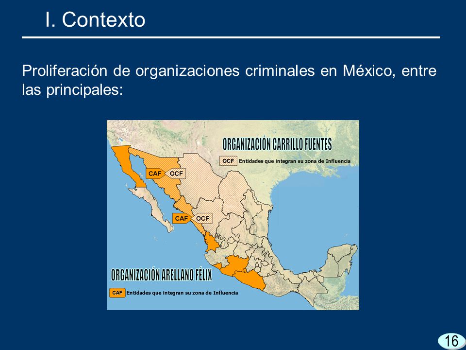 I. Contexto Proliferación de organizaciones criminales en México, entre las principales: 16 16