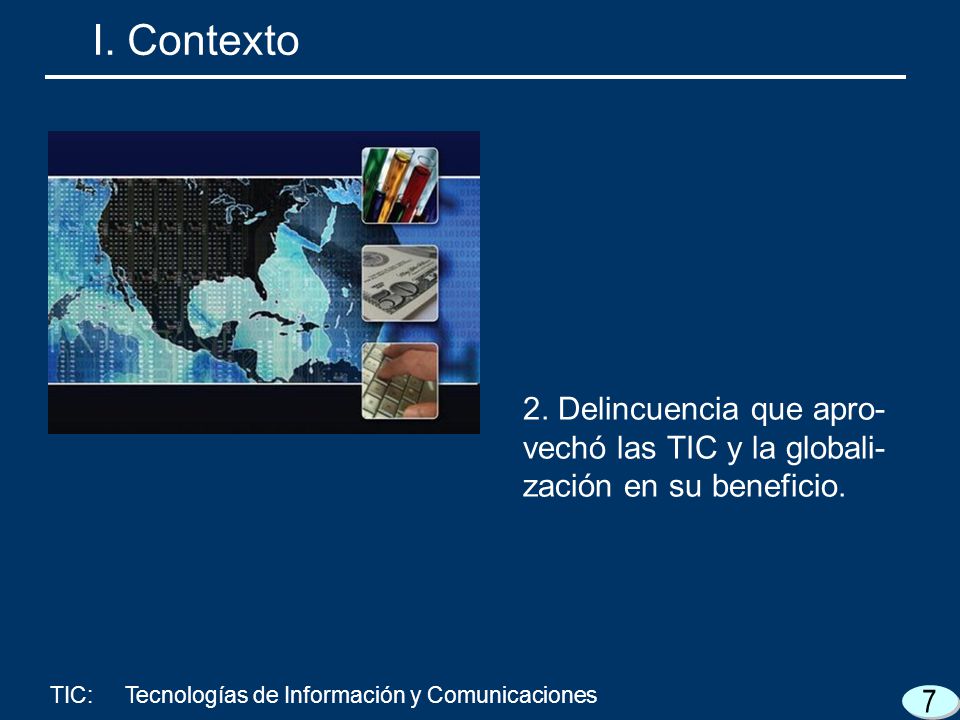 I. Contexto 2. Delincuencia que apro-vechó las TIC y la globali-zación en su beneficio.