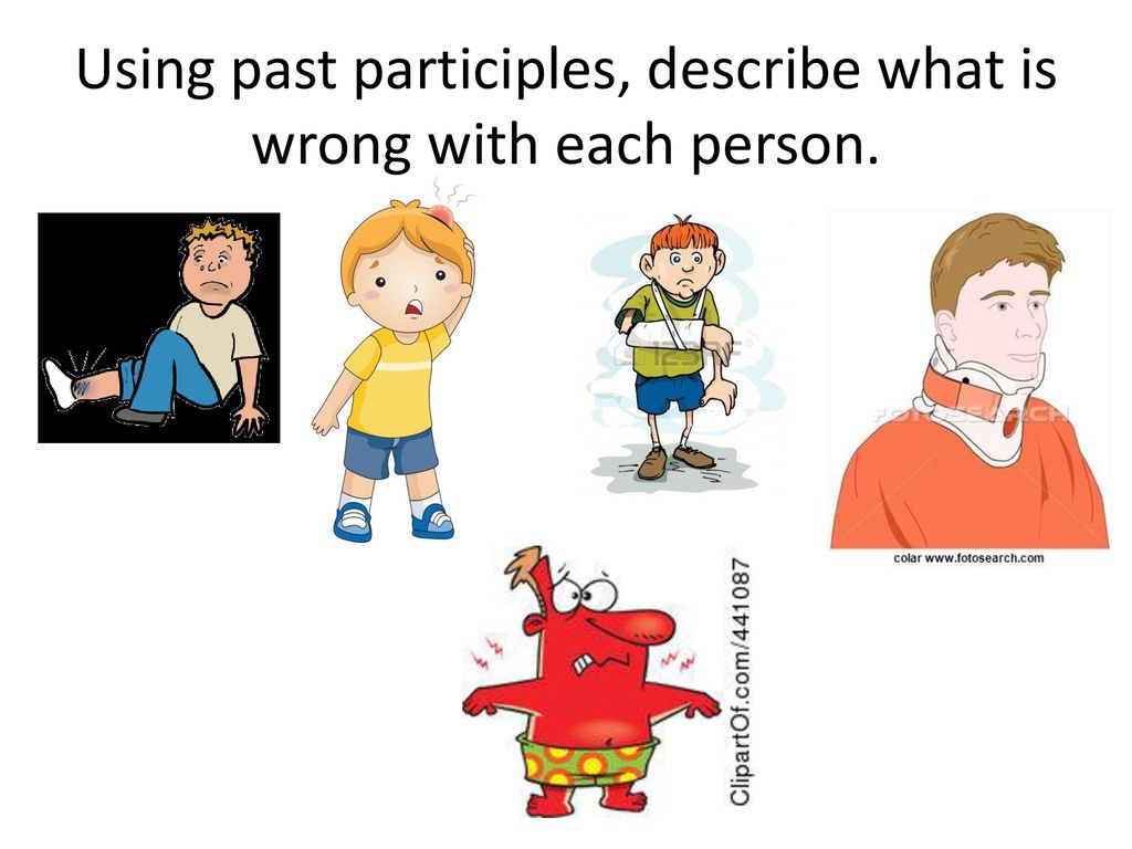 Using past participles, describe what is wrong with each person.