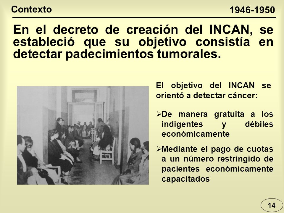 Contexto En el decreto de creación del INCAN, se estableció que su objetivo consistía en detectar padecimientos tumorales.