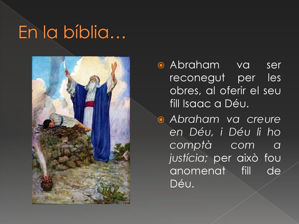 En la bíblia… Abraham va ser reconegut per les obres, al oferir el seu fill Isaac a Déu.