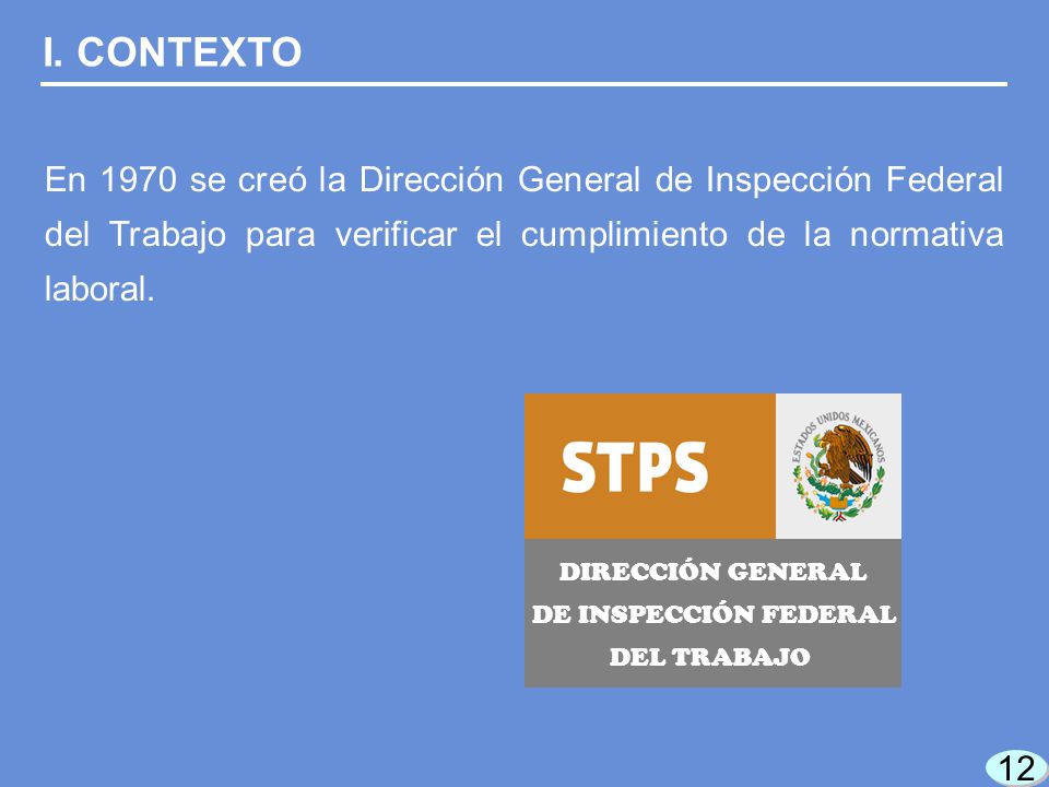 I. CONTEXTO En 1970 se creó la Dirección General de Inspección Federal del Trabajo para verificar el cumplimiento de la normativa laboral.