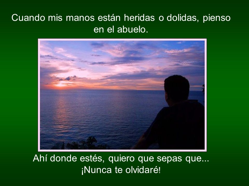 Cuando mis manos están heridas o dolidas, pienso en el abuelo.