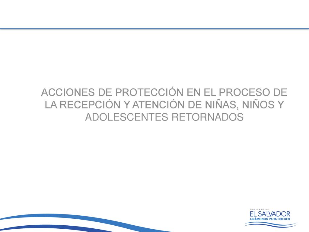 ACCIONES DE PROTECCIÓN EN EL PROCESO DE LA RECEPCIÓN Y ATENCIÓN DE NIÑAS, NIÑOS Y ADOLESCENTES RETORNADOS