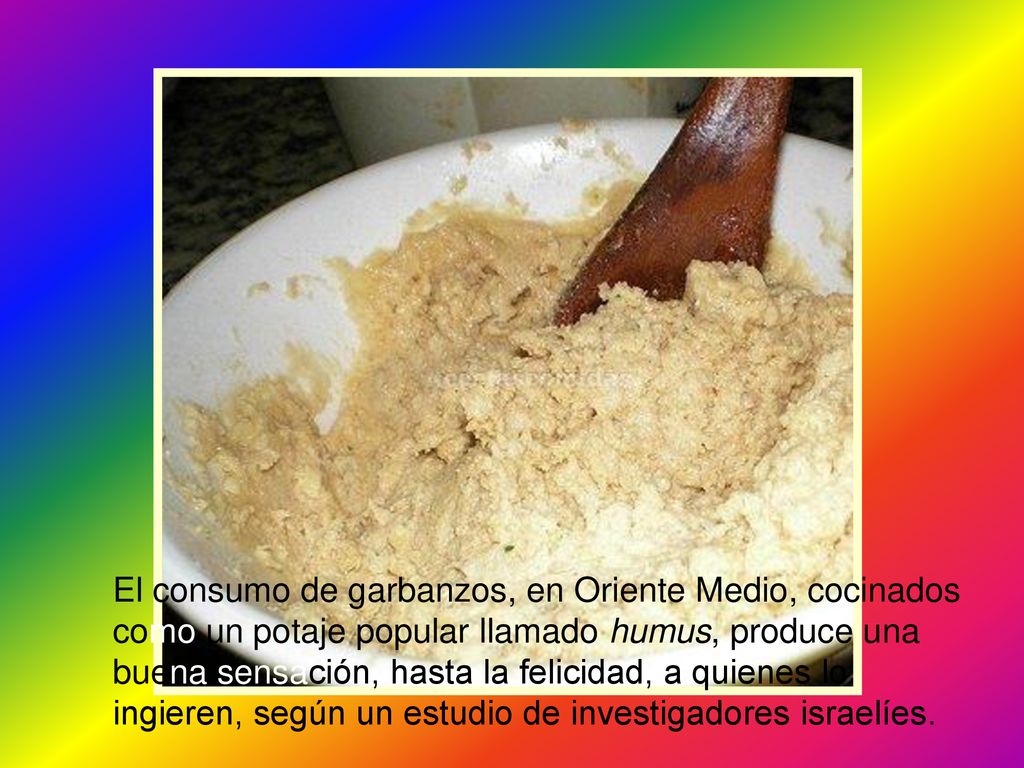 El consumo de garbanzos, en Oriente Medio, cocinados como un potaje popular llamado humus, produce una buena sensación, hasta la felicidad, a quienes lo ingieren, según un estudio de investigadores israelíes.
