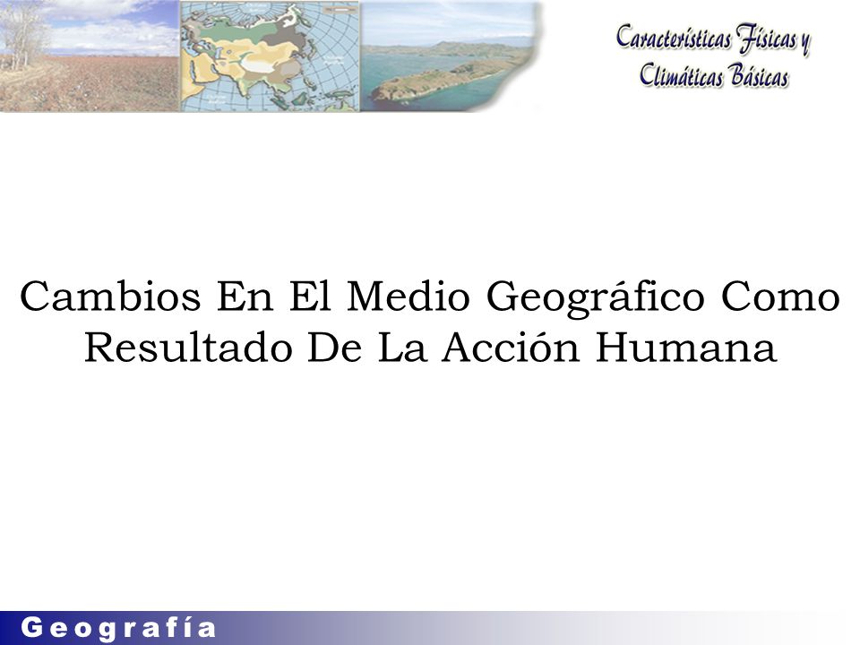 Cambios En El Medio Geográfico Como Resultado De La Acción Humana