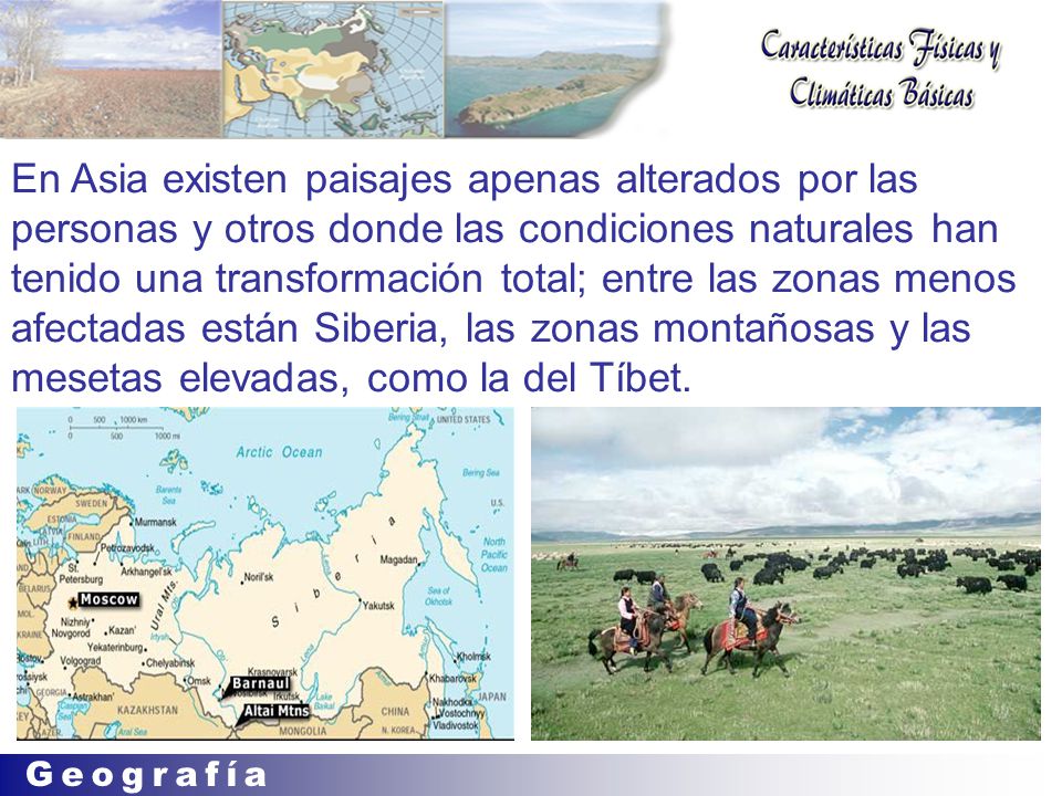 En Asia existen paisajes apenas alterados por las personas y otros donde las condiciones naturales han tenido una transformación total; entre las zonas menos afectadas están Siberia, las zonas montañosas y las mesetas elevadas, como la del Tíbet.
