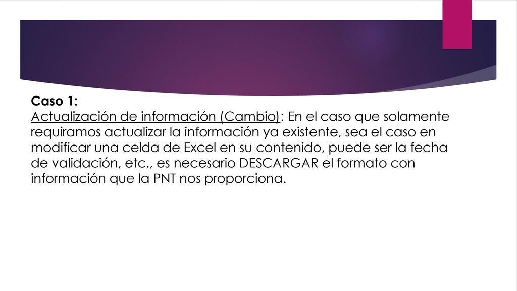 Caso 1: Actualización de información (Cambio): En el caso que solamente requiramos actualizar la información ya existente, sea el caso en modificar una celda de Excel en su contenido, puede ser la fecha de validación, etc., es necesario DESCARGAR el formato con información que la PNT nos proporciona.