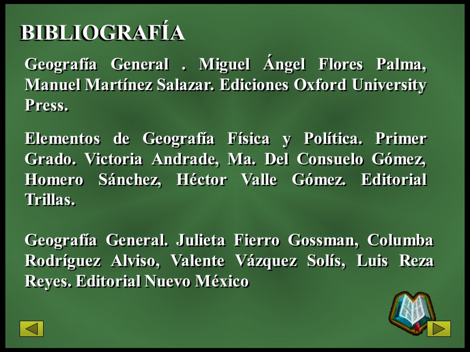 BIBLIOGRAFÍA Geografía General . Miguel Ángel Flores Palma, Manuel Martínez Salazar. Ediciones Oxford University Press.
