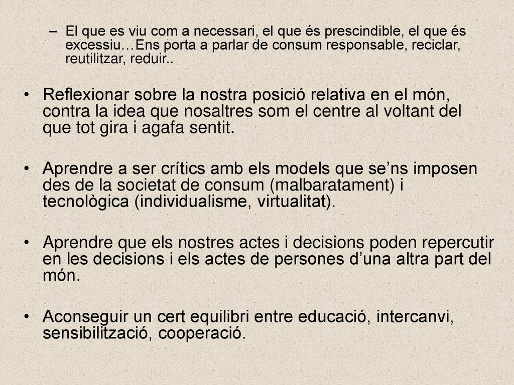 El que es viu com a necessari, el que és prescindible, el que és excessiu…Ens porta a parlar de consum responsable, reciclar, reutilitzar, reduir..