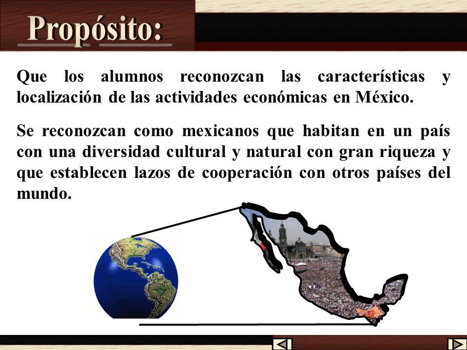 Propósito: Que los alumnos reconozcan las características y localización de las actividades económicas en México.