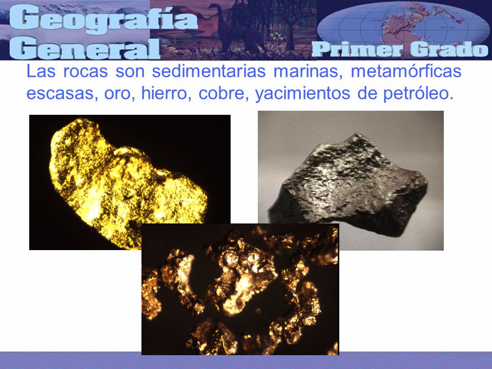 Las rocas son sedimentarias marinas, metamórficas escasas, oro, hierro, cobre, yacimientos de petróleo.