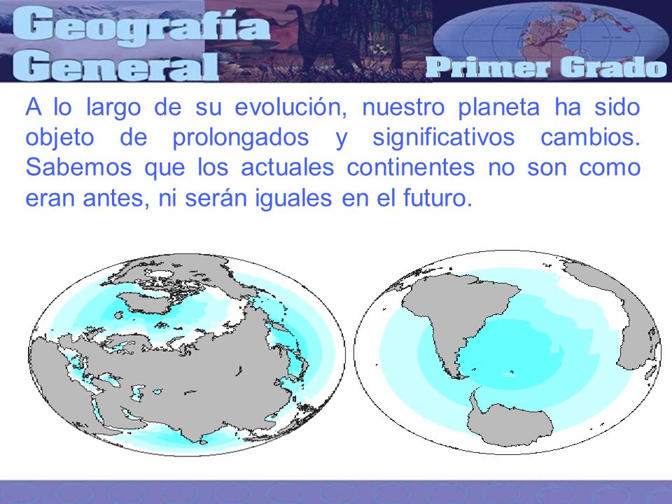 A lo largo de su evolución, nuestro planeta ha sido objeto de prolongados y significativos cambios.