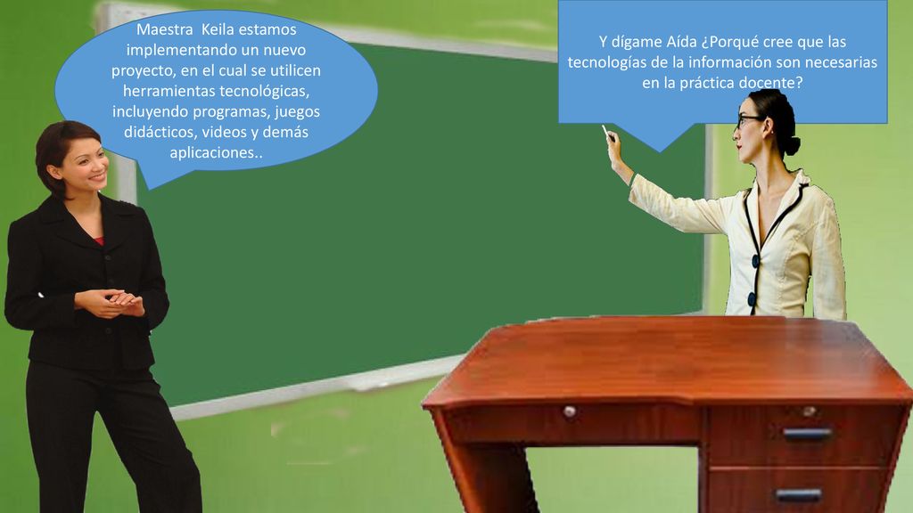 Y dígame Aída ¿Porqué cree que las tecnologías de la información son necesarias en la práctica docente
