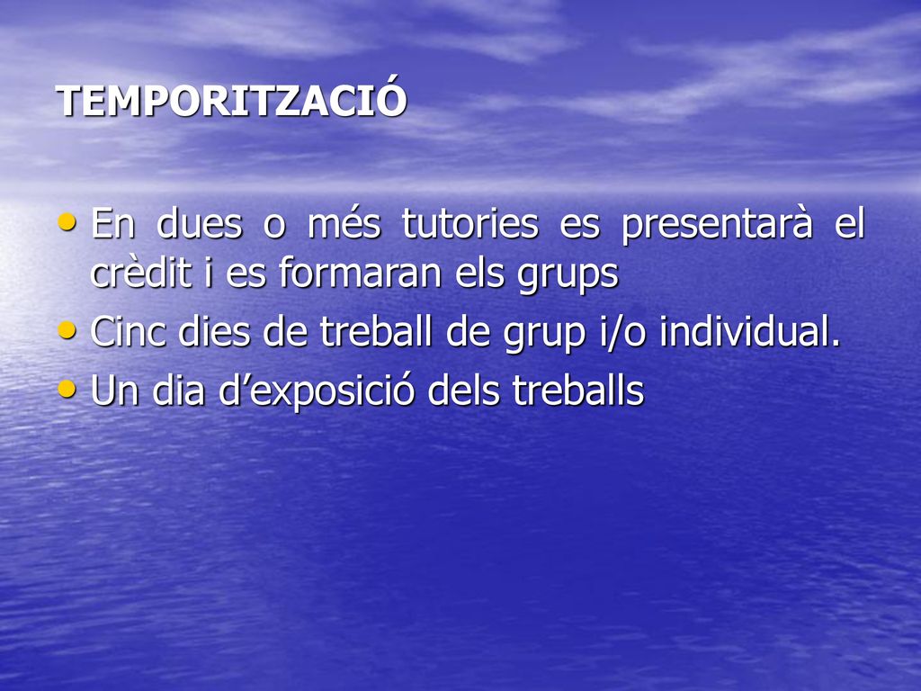 TEMPORITZACIÓ En dues o més tutories es presentarà el crèdit i es formaran els grups. Cinc dies de treball de grup i/o individual.