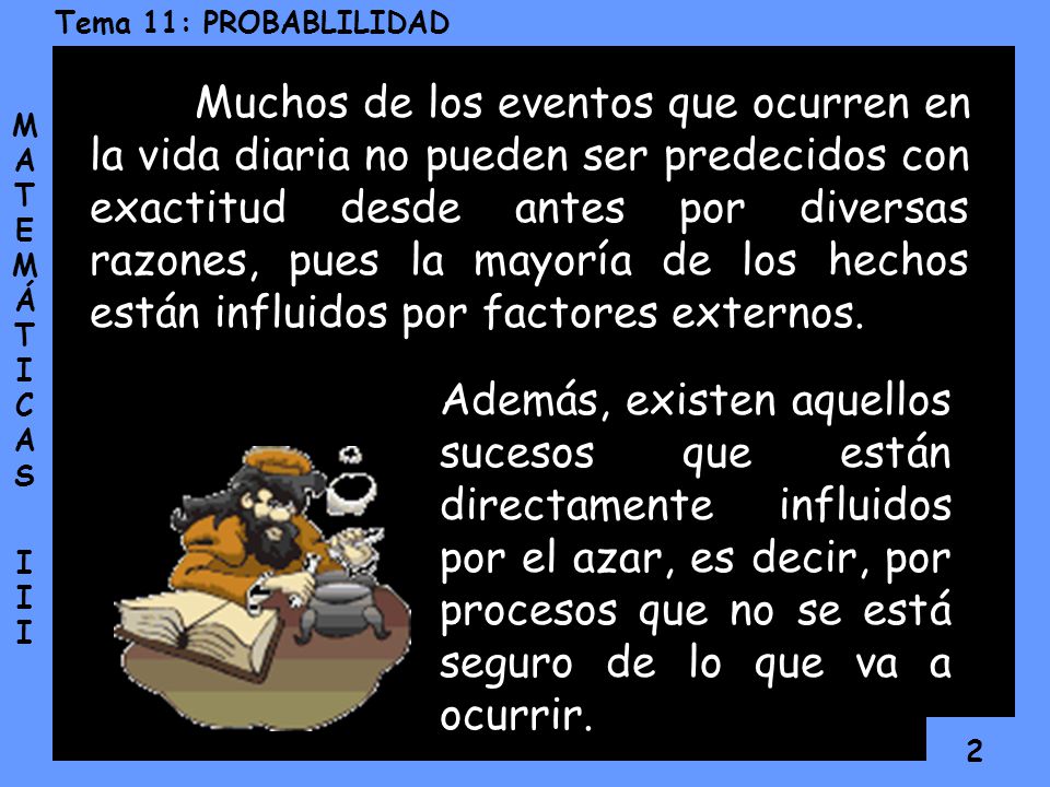 Muchos de los eventos que ocurren en la vida diaria no pueden ser predecidos con exactitud desde antes por diversas razones, pues la mayoría de los hechos están influidos por factores externos.
