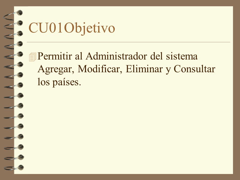 CU01Objetivo Permitir al Administrador del sistema Agregar, Modificar, Eliminar y Consultar los países.