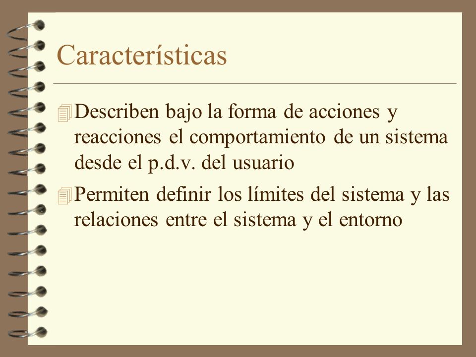 Características Describen bajo la forma de acciones y reacciones el comportamiento de un sistema desde el p.d.v. del usuario.