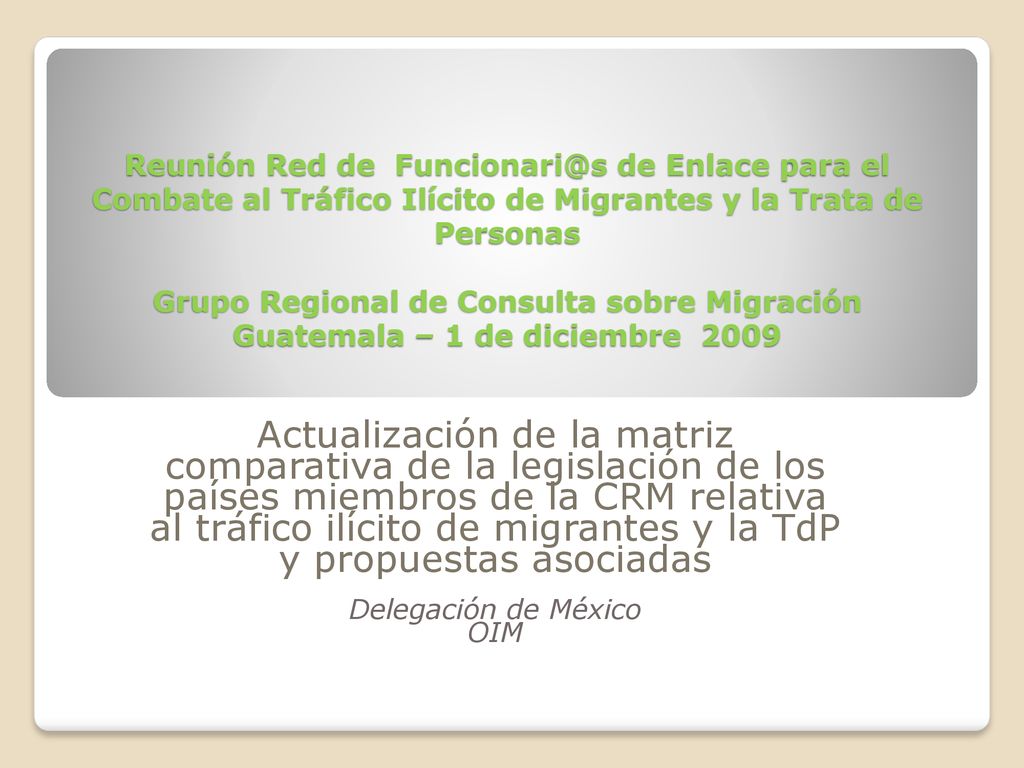 Reunión Red de de Enlace para el Combate al Tráfico Ilícito de Migrantes y la Trata de Personas Grupo Regional de Consulta sobre Migración Guatemala – 1 de diciembre 2009