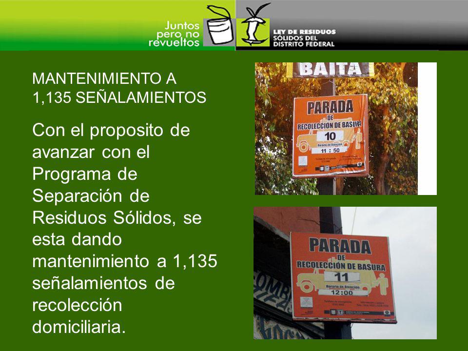 Con el proposito de avanzar con el Programa de Separación de Residuos Sólidos, se esta dando mantenimiento a 1,135 señalamientos de recolección domiciliaria.