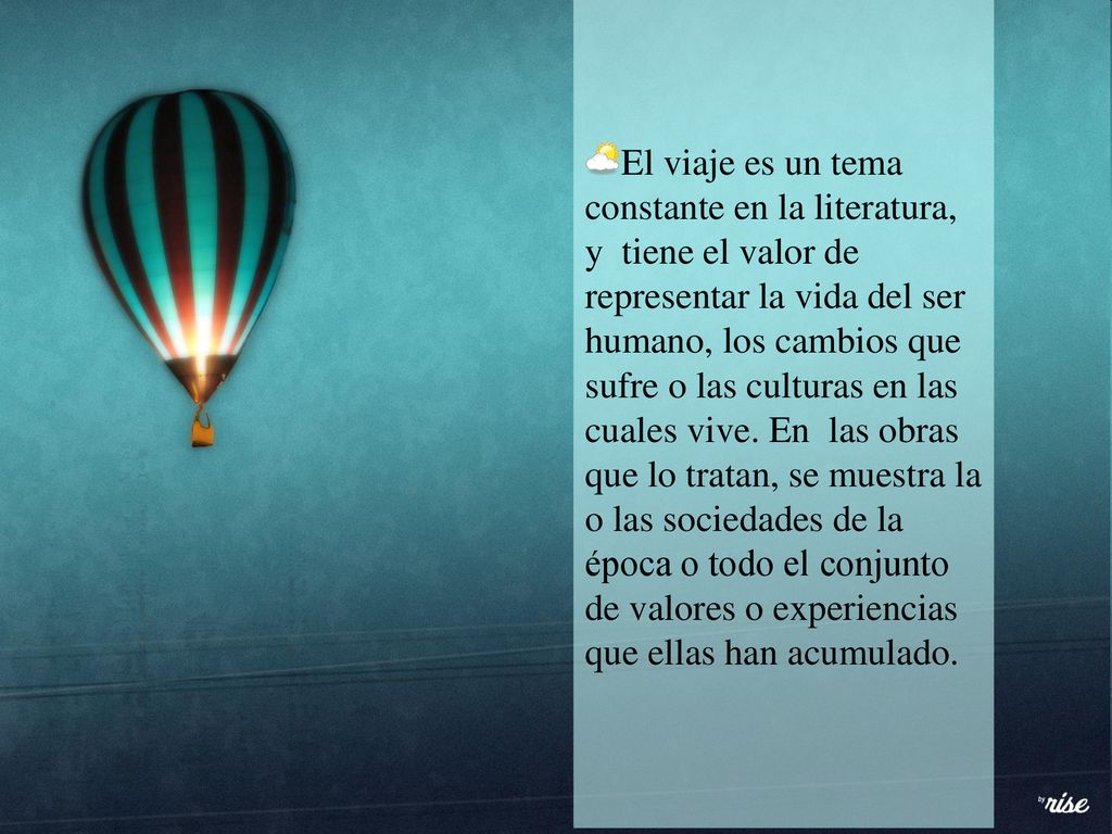 El viaje es un tema constante en la literatura, y tiene el valor de representar la vida del ser humano, los cambios que sufre o las culturas en las cuales vive.