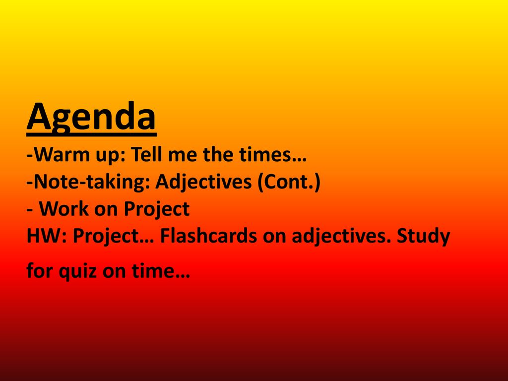 Agenda -Warm up: Tell me the times… -Note-taking: Adjectives (Cont