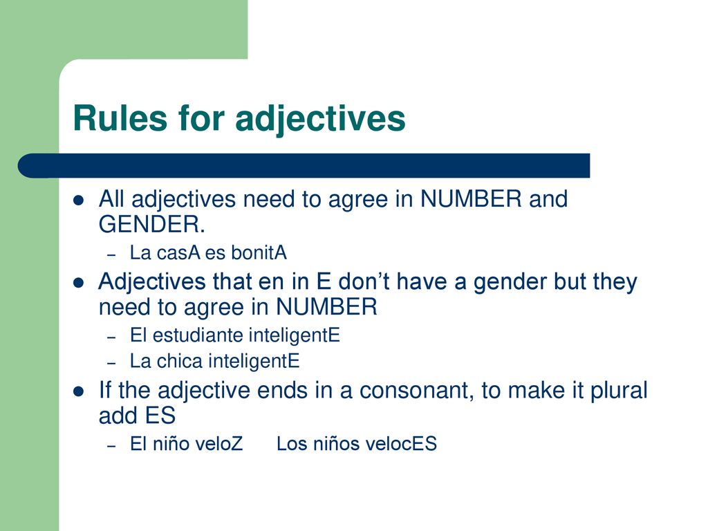 Rules for adjectives All adjectives need to agree in NUMBER and GENDER. La casA es bonitA.