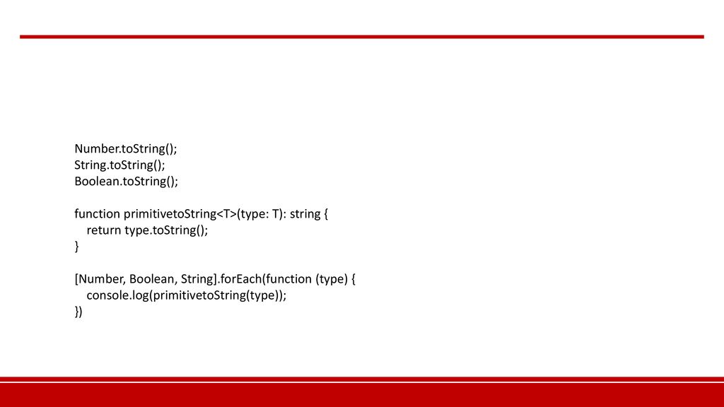 Number.toString(); String.toString(); Boolean.toString(); function primitivetoString<T>(type: T): string {